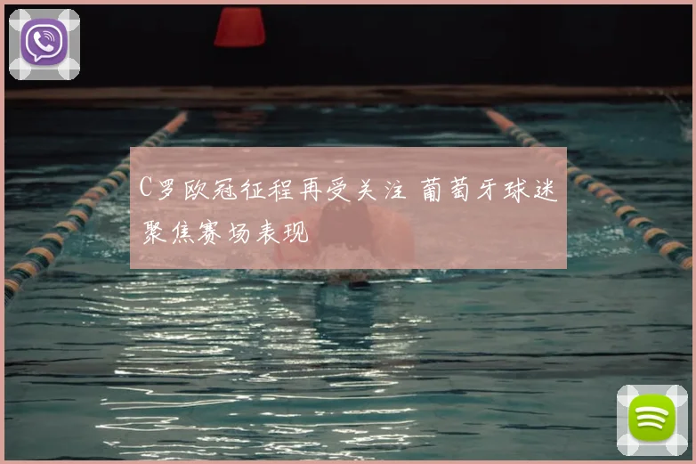C罗欧冠征程再受关注 葡萄牙球迷聚焦赛场表现