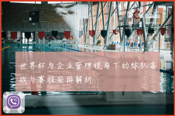 世界杯与企业管理视角下的球队备战与赛程安排解析