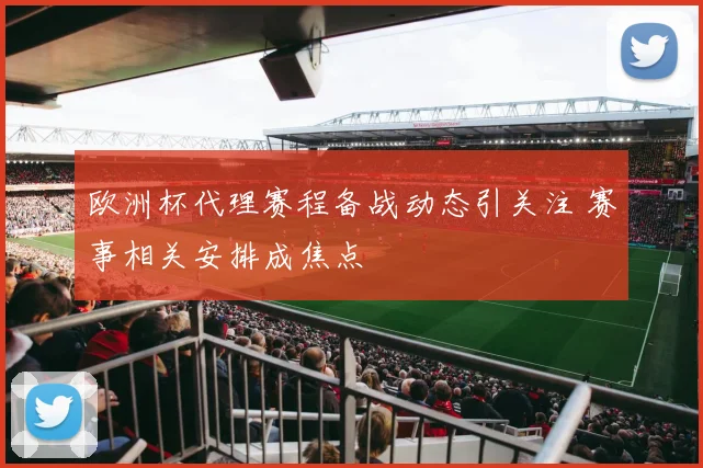 欧洲杯代理赛程备战动态引关注 赛事相关安排成焦点