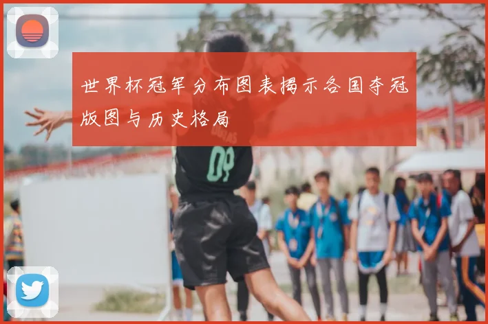 世界杯冠军分布图表揭示各国夺冠版图与历史格局